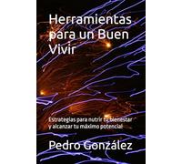 Herramientas para un Buen Vivir: Estrategias para nutrir tu bienestar y alcanzar tu máximo potencial