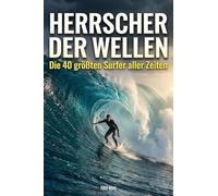 Herrscher der Wellen: Die 40 größten Surfer aller Zeiten