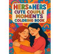 Hers & Hers: Cute Couple Moments Coloring Book: Sweet & Relaxing Coloring Pages Featuring Adorable Lesbian Couple Scenes for Stress Relief and Joy