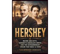 Hershey: Milton and Kitty, Hershey’s Chocolate Empire, and the Extraordinary Dream That Built a Town