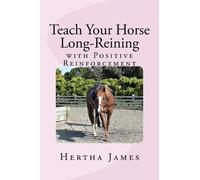 Hertha James Teach Your Horse Long-Reining with Positive Reinforceme (Tascabile)