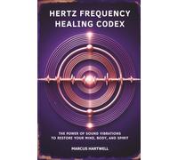 Hertz Frequency Healing Codex :: The Power of Sound Vibrations to Restore Your Mind, Body, and Spirit