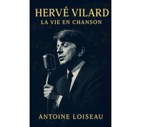 HervéVilard : La Vie en Chanson: D’un enfant sans racines à l’icône de la variété française - découvrez son parcours, ses secrets et son impact éternel