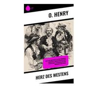 Herz des Westens: Abenteuer und Ironie aus der Pionierzeit - humorvolle Kurzgeschichten über Cowboyleben, Goldrausch und den amerikanischen Traum