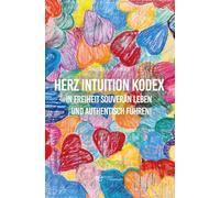 Herz Intuition Kodex In Freiheit souverän leben und authentisch führen!