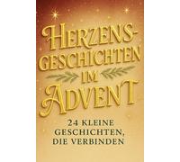 Herzensgeschichten im Advent - 24 kleine Geschichten, die verbinden: Ein Adventskalender voller kleiner Momente, die Herz und Seele berühren.