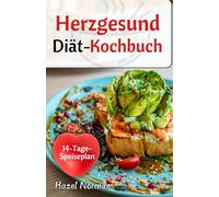 Herzgesund Diät-Kochbuch: Herzfreundliche Rezepte mit wenig Natrium, wenig Fett und niedrigem Cholesterinspiegel