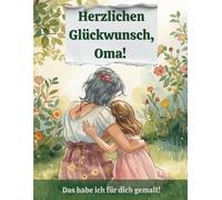 Herzlichen Glückwunsch, Oma!: Das habe ich für dich gemalt!