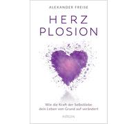 HerzPlosion: Wie die Kraft der Selbstliebe dein Leben von Grund auf verändert - Mit vielen praktischen Übungen, Affirmationen und Meditationen