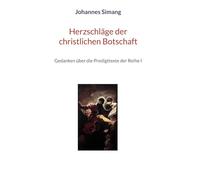 Herzschläge der christlichen Botschaft: Gedanken über die Predigttexte der Reihe I: 1