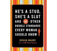 He's a Stud, She's a Slut, and 49 Other Double Standards Every Woman Should Know