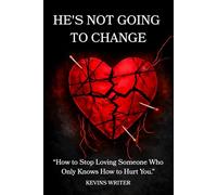 HE'S NOT GOING TO CHANGE: “How to Stop Loving Someone Who Only Knows How to Hurt You.”