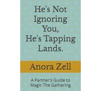 He's Not Ignoring You, He's Tapping Lands.: A Partner's Guide to Magic The Gathering