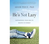 He's Not Lazy: Empowering Your Son to Believe in Himself