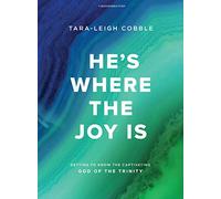 He's Where the Joy Is: Getting to Know the Captivating God of the Trinity