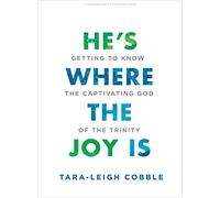 He's Where the Joy Is - Teen Bible Study Book: Getting to Know the Captivating God of the Trinity