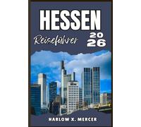HESSEN REISEFÜHRER: Ihr Ticket zum Wandern, Erkunden und Genießen der Highlights dieses Reiseziels, das man unbedingt besuchen muss