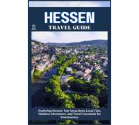 HESSEN TRAVEL GUIDE: Top Attractions, Local Tips, Outdoor Adventures, and Travel Essentials for Your Journey
