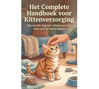 Het Complete Handboek voor Kittenverzorging: Van eerste dag tot volwassen kat: alles wat je moet weten