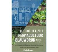 Het doe-het-zelf permacultuur-blauwdruk: Uw beginners gids voor het ontwerpen van duurzame ecosystemen en bloeiende biologische tuinen voor zelfvoorzienend leven