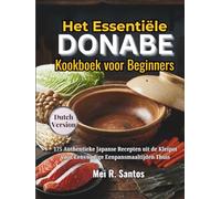 Het Essentiële Donabe Kookboek voor Beginners: 175 Authentieke Japanse Recepten uit de Kleipot voor Eenvoudige Eenpansmaaltijden Thuis