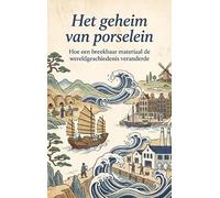 Het geheim van porselein: Hoe een breekbaar materiaal de wereldgeschiedenis veranderde
