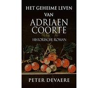 Het geheime leven van Adriaen Coorte: Historische Roman