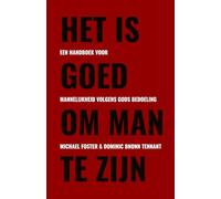 Het is goed om man te zijn: Een handboek voor mannelijkheid volgens Gods bedoeling