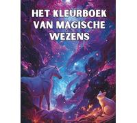 Het Kleurboek van Magische Wezens: 50 fantastische wezens om te ontdekken en in te kleuren in een betoverende wereld