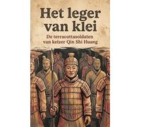 Het leger van klei: De terracottasoldaten van keizer Qin Shi Huang