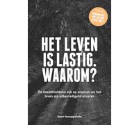 Het leven is lastig. Waarom?: De boeddhistische kijk op waarom we het leven als onbevredigend ervaren