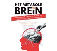 Het Metabole Brein: Metabolisme & Leefstijl aan de basis van Type 3 Diabetes, Dementie & Alzheimer