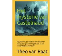 Het Mysterie van Castelnaud: Vijf jongeren, een kasteel, een verdwenen hondje, een geheimzinnige macht en een onvoorstelbaar ultimatum