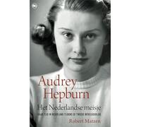 Het Nederlandse meisje: Audrey Hepburn en haar tijd in Nederland tijdens de Tweede Wereldoorlog