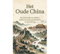 Het Oude China: Van keizerrijk tot cultuur: vijfduizend jaar geschiedenis en beschaving
