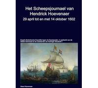 Het Scheepsjournaal van Hendrick Hoevenaar 29 april t/m/ 14 oktober 1602: Engels-Nederlandse Expeditie tegen de Spanjaarden, in opdracht van de ... en ter assistentie van Koningin Elizabeth I