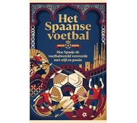 Het Spaanse voetbal: Hoe Spanje de voetbalwereld veroverde met stijl en passie