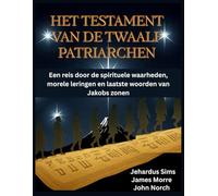 Het testament van de twaalf patriarchen: Een reis door de spirituele waarheden, morele leringen en laatste woorden van Jakobs zonen