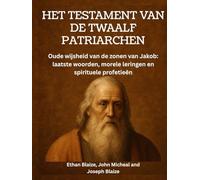 Het testament van de twaalf patriarchen: Oude wijsheid van de zonen van Jakob: laatste woorden, morele leringen en spirituele profetieën