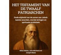 Het testament van de twaalf patriarchen: Oude wijsheid van de zonen van Jakob: laatste woorden, morele leringen en spirituele profetieën