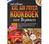 Het Ultieme XXL Air Fryer Kookboek voor Beginners: Snelle, makkelijk en gezonde Nederlandstalige recepten voor de heteluchtfriteuse - incl. probleemoplossingstips. Geschikt voor alle modellen