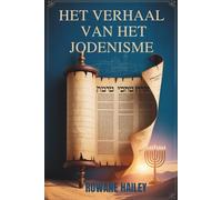 Het Verhaal Van Het Jodenisme: Heilige Teksten Van De Thora Tot Het Hedendaagse Geloof En Het Joodse Geloof Door De Eeuwen Heen