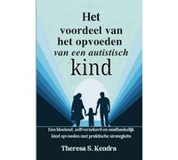 Het voordeel van het opvoeden van een autistisch kind: Een bloeiend, zelfverzekerd en onafhankelijk kind opvoeden met praktische strategieën