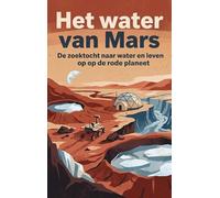 Het water van Mars: De zoektocht naar water en leven op de rode planeet