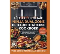 Het XXL Ultieme Ninja Dual Zone Heteluchtfriteuse Kookboek: - Snelle & Eenvoudige Airfryer Recepten voor Dubbele Variatie | Vlees, Vis, Vegan & Meer | Inclusief Voedingswaarden