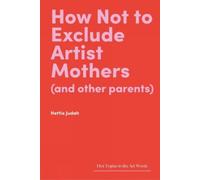 Hettie Judah How Not to Exclude Artist Mothers (and other par (Copertina rigida)