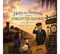 Hetty and Hortensia and the Forgotten Railway
