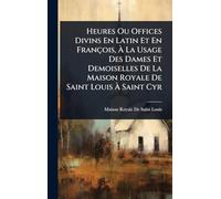 Heures Ou Offices Divins En Latin Et En François, À La Usage Des Dames Et Demoiselles De La Maison Royale De Saint Louis À Saint Cyr