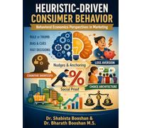 Heuristic-Driven Consumer Behaviour: Behavioural Economics Perspectives in Marketing: Cognitive Shortcuts, Biases, and Decision-Making in Contemporary Markets