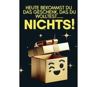 Heute bekommst Du das Geschenk, das Du wolltest..... NICHTS! - Notizbuch liniert: Das ultimative Geschenk für alle, die “NICHTS” wollen - Weihnachtsgeschenk, Wichteln, Geburtstage